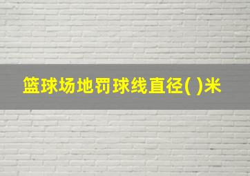 篮球场地罚球线直径( )米